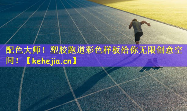 配色大师!塑胶跑道彩色样板给你无限创意空间!