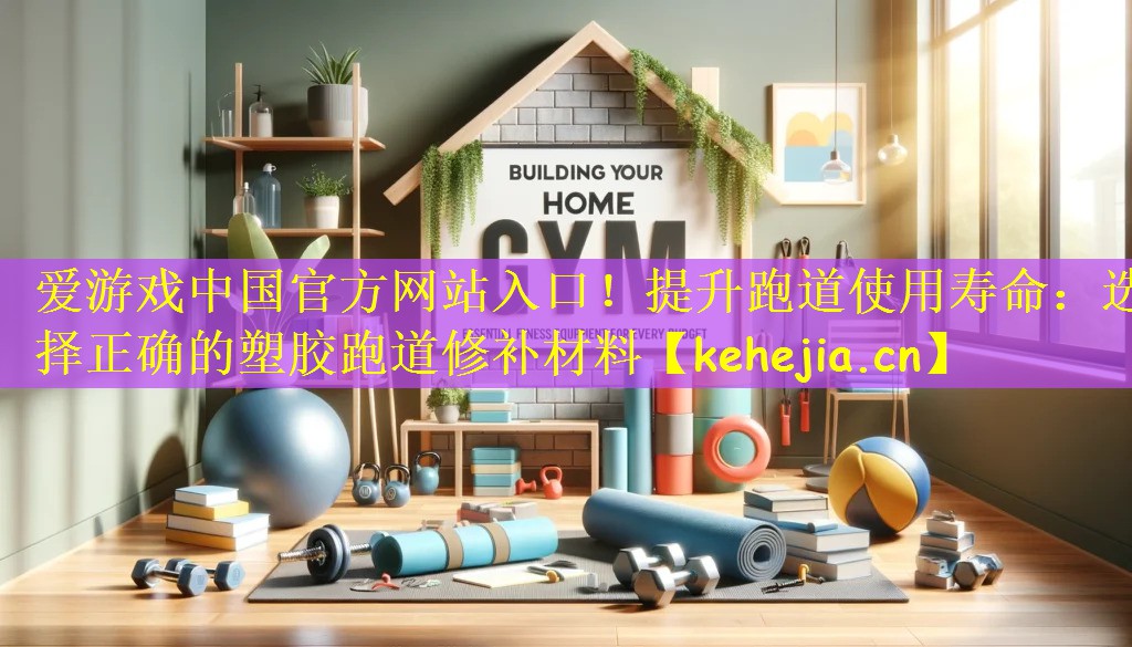 爱游戏中国官方网站入口!提升跑道使用寿命:选择正确的塑胶跑道修补材料