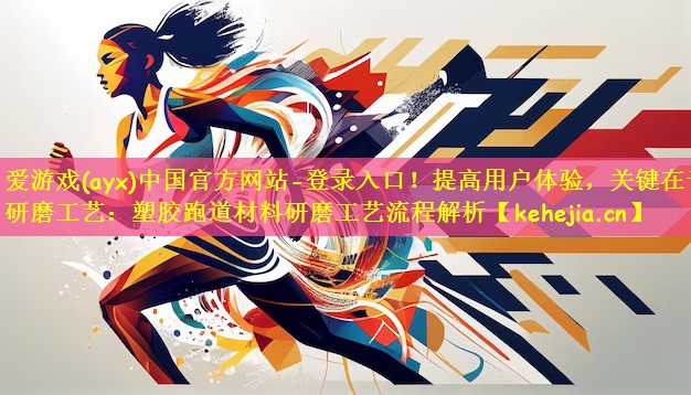 爱游戏(ayx)中国官方网站-登录入口！提高用户体验，关键在于研磨工艺：塑胶跑道材料研磨工艺流程解析