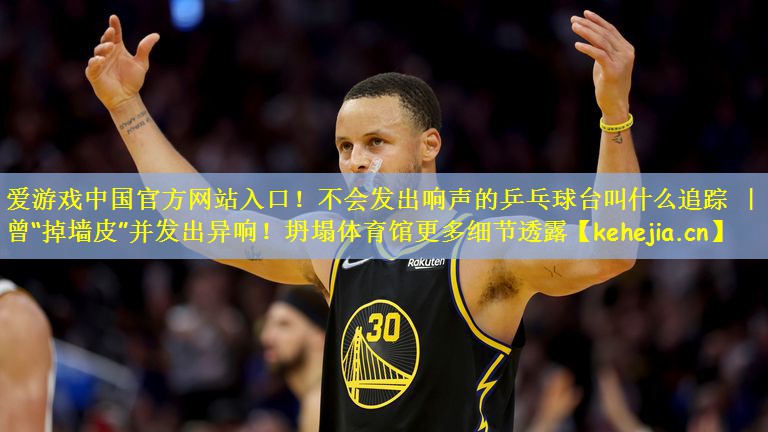 不会发出响声的乒乓球台叫什么追踪 ｜ 曾“掉墙皮”并发出异响！坍塌体育馆更多细节透露